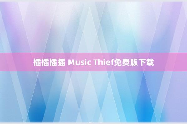 插插插插 Music Thief免费版下载